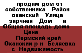 продам дом от собственника › Район ­ оханский › Улица ­ зарчная › Дом ­ 21а › Общая площадь дома ­ 40 › Цена ­ 450 000 - Пермский край, Оханский р-н, Беляевка с. Недвижимость » Дома, коттеджи, дачи продажа   